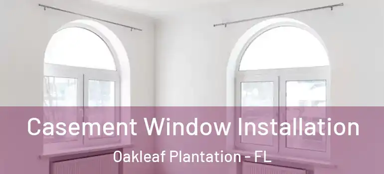  Casement Window Installation Oakleaf Plantation - FL