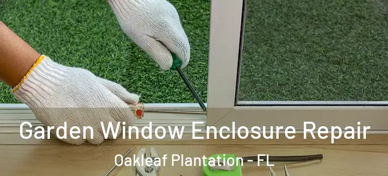  Garden Window Enclosure Repair Oakleaf Plantation - FL