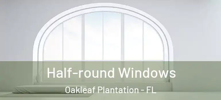  Half-round Windows Oakleaf Plantation - FL