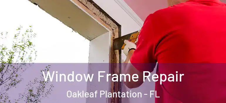  Window Frame Repair Oakleaf Plantation - FL